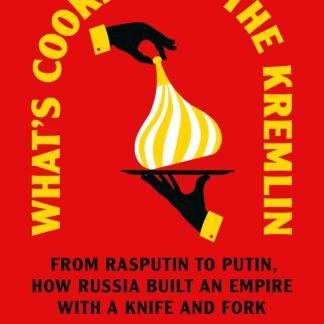 What's Cooking in the Kremlin: From Rasputin to Putin, How Russia Built an Empire with a Knife and Fork (Paperback)