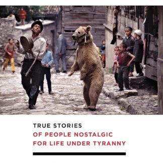 Dancing Bears: True Stories of People Nostalgic for Life Under Tyranny (Paperback)