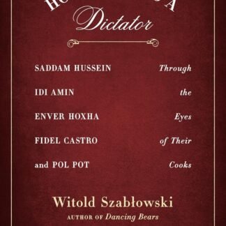 How to Feed a Dictator: Saddam Hussein, Idi Amin, Enver Hoxha, Fidel Castro, and Pol Pot Through the Eyes of Their Cooks (Paperback)