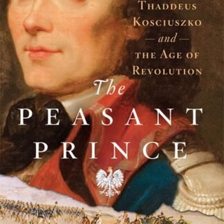 The Peasant Prince: Thaddeus Kosciuszko and the Age of Revolution (Ebook)